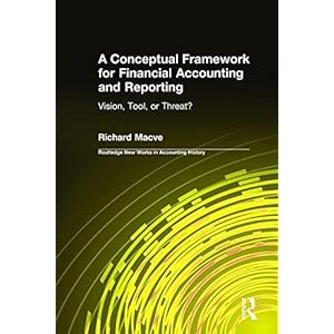 A Conceptual Framework for Financial Accounting and Reporting: Vision, Tool, or Threat? (Routledge New Works in Accounting History)