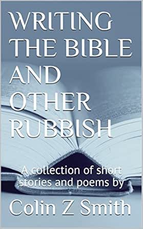 Amazon.com: Writing The Bible And Other Rubbish: A Collection Of Short  Stories And Poems By Ebook : Smith, Colin Z: Kindle Store