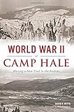 World War II at Camp Hale:: Blazing a New Trail in the Rockies (Military) by David R. Witte, Flint Whitlock