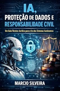 Livro IA, Proteção de Dados e Responsabilidade Civil: Um Guia Técnico-Jurídico para a Era dos Sistemas Autônomos