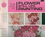 The Art of Flower Still Life Painting #B434 [The Grumbacher Library] (#B434) by 
