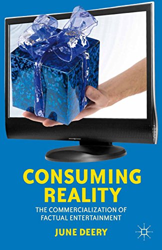 Consuming Reality: The Commercialization of Factual Entertainment by J. Deery