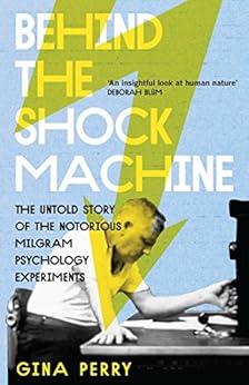 Behind the Shock Machine: the untold story of the notorious Milgram psychology experiments by [Perry, Gina]