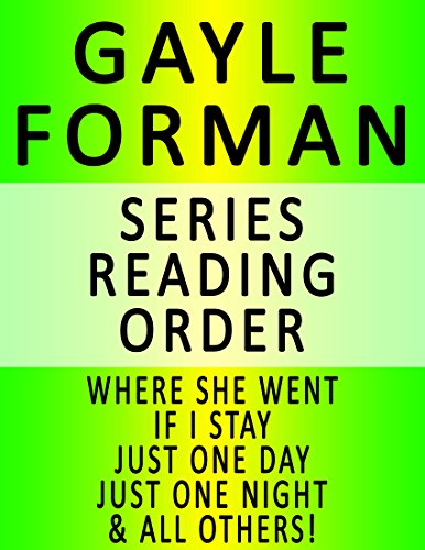 GAYLE FORMAN — SERIES READING ORDER (SERIES LIST) — IN ORDER: WHERE SHE WENT, IF I STAY, JUST ONE DAY, JUST ONE NIGHT, JUST ONE YEAR & ALL OTHERS!