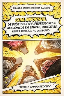Livro GUIA INFORMAL DE POSTURA PARA PROFESSORES E ACADÊMICOS EM BANCAS, PARECERES, REDES SOCIAIS E NO COTIDIANO