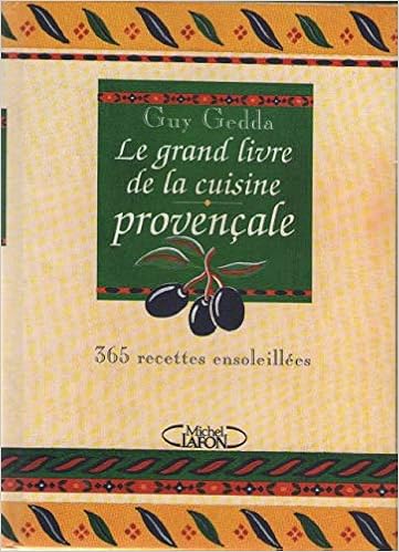 Amazon Fr Le Grand Livre De La Cuisine Provencale 365 Recettes Ensoleillees Gedda Guy Livres