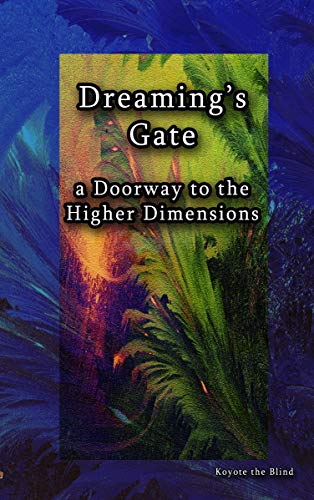 Dreaming's Gate: A Doorway to the Higher Dimensions (Spiritual Technologies Book 1) by Koyote the Blind