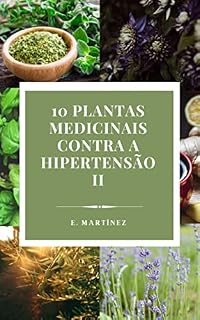 Livro Plantas Medicinais para Hipertensão II: Guia natural com chás, remédios tradicionais e doses seguras para equilibrar a pressão arterial (10 Plantas Medicinais (Edição Portuguesa) Livro 3)