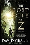 The Lost City of Z: A Legendary British Explorer's Deadly Quest to Uncover the Secrets of the Amazon by DAVID GRANN