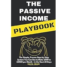 The Passive Income Playbook: The Simple, Proven, Step-by-Step System You Can Use to Make 500 to 2500 per Month of Passive Income in the Next 30 Days