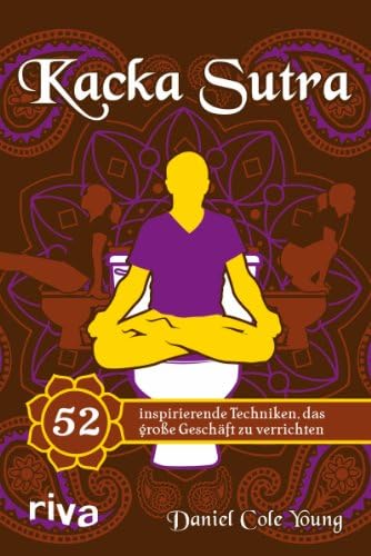 Kacka Sutra: 52 inspirierende Techniken, das große Geschäft zu verrichten (German) Hardcover – 11 Sept. 2013
