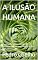 Livro A ILUSÃO HUMANA: Filosofando sobre o motivo de estramos aqui, de onde viemos e para onde vamos