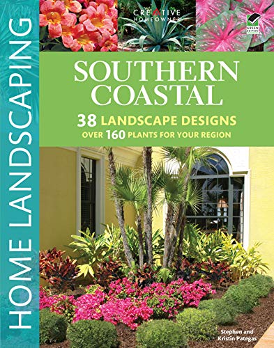 Southern Coastal Home Landscaping (Creative Homeowner) 38 Landscape Designs using Over 160 Plants Best Suited to the Salt Air of the AL, GA, FL, LA, MS, SC, & TX Coast, with 375 Photos & Illustrations by Stephen G. Pategas, Kristin Pategas, Landscaping