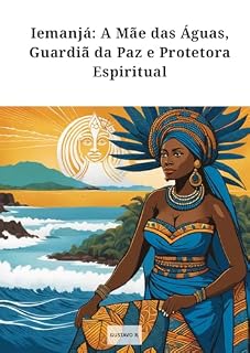 Livro Iemanjá: A Mãe das Águas, Guardiã da Paz e Protetora Espiritual (Orixás: Encantos e Poderes Ancestrais)