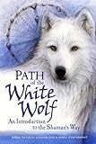 Path of the White Wolf: An Introduction to the Shaman's Way by Robin Youngblood, Sandra D'Entremont