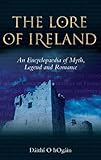 The Lore of Ireland: An Encyclopaedia of Myth, Legend and Romance by Dáithí O hOgain