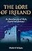 The Lore of Ireland: An Encyclopaedia of Myth, Legend and Romance by Dáithí O hOgain