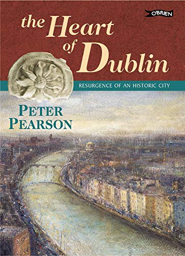 The Heart of Dublin: Resurgence of an Historic City by Peter Pearson