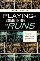 Playing with Something That Runs: Technology; Improvisation; and Composition in DJ and Laptop Performance