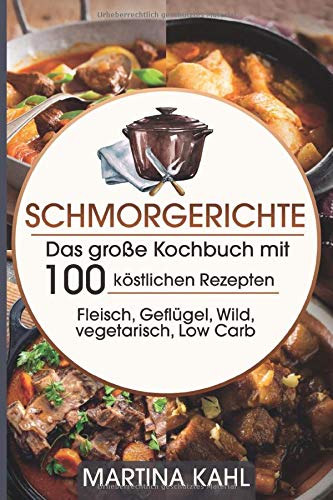 Schmorgerichte Das Grosse Kochbuch Mit 100 Kostlichen Rezepten Fleisch Geflugel Wild Vegetarisch Low Carb Braten Dunsten Schmoren Kahl Martina Amazon De Bucher 