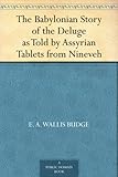 The Babylonian Story of the Deluge as Told by Assyrian Tablets from Nineveh by 