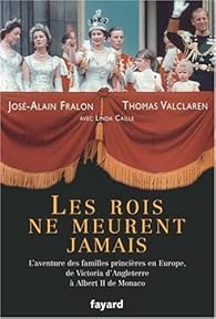 Livres Couvertures de Les rois ne meurent jamais : L'aventure des familles princières en Europe, de Victoria d'Angleterre à Albert II de Monaco