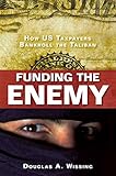 Funding the Enemy: How U.S. Taxpayers Bankroll the Taliban by Douglas A. Wissing