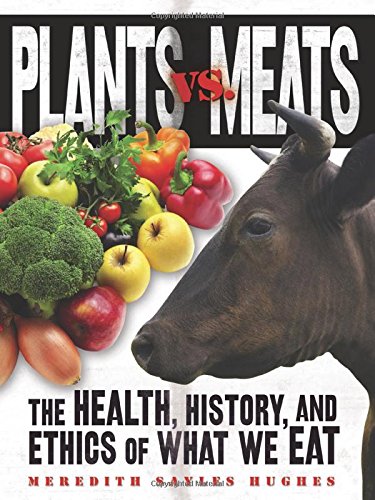 Plants Vs. Meats: The Health, History, and Ethics of What We Eat Plants Vs. Meats: The Health, History, and Ethics of What We Eat