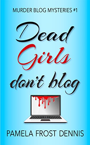 Dead Girls Don't Blog (Murder Blog Mysteries Book 1) by [Dennis, Pamela Frost]