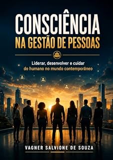 Livro Consciência na gestão de pessoas: Liderar, desenvolver e cuidar do humano no mundo contemporâneo