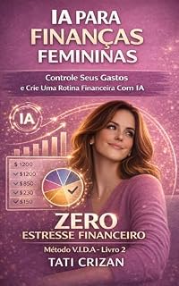 Livro IA PARA FINANÇAS FEMININAS: Como Usar Inteligência Artificial Para Controlar Seus Gastos E Criar Uma Rotina Financeira (IA PARA VIDA REAL FEMININA Livro 2)