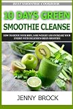 10 Day Green Smoothie Cleanse: A Simple Guide to Smoothie Cleanse and Low Carb Cookbook (smoothies, by 