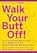 Walk Your Butt Off!: Go from Sedentary to Slim in 12 Weeks with This Breakthrough Walking Plan by 