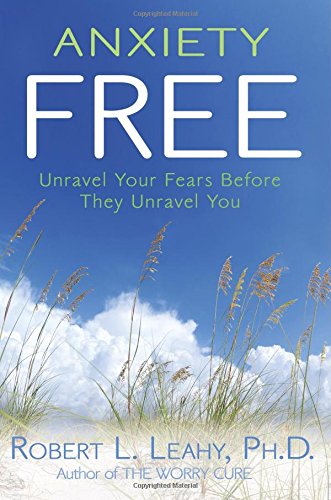 Download Anxiety Free: Unravel Your Fears Before They Unravel You