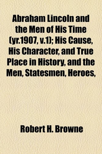 Amazon In Buy Abraham Lincoln And The Men Of His Time Yr 1907 V 1 His Cause His Character And True Place In History And The Men Statesmen Heroes Book Online At Low Prices In