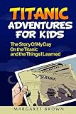 Titanic Stories For Kids: The Story Of My Day On The Titanic: (Titanic Books For Kids Series; Pictur by Margaret Brown, John Astor