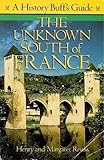 The Unknown South of France: A History Buff's Guide by 