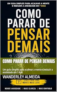 Livro Como Parar de Pensar Demais: Um guia simples para acalmar a mente e reduzir a ansiedade em 7 dias