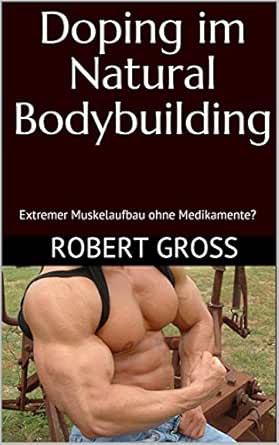 Doping im Natural Bodybuilding: Extremer Muskelaufbau ohne ...