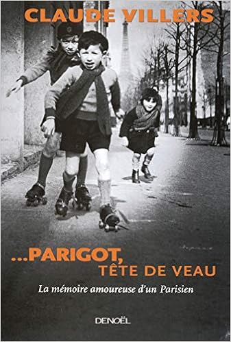 Parigot Tete De Veau La Memoire Amoureuse D Un Parisien Documents Et Essais French Edition Villers Claude 9782207258767 Amazon Com Books