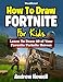 How To Draw Fortnite For Kids: Learn To Draw 40 of Your Favorite Fortnite Heroes (Unofficial Book)