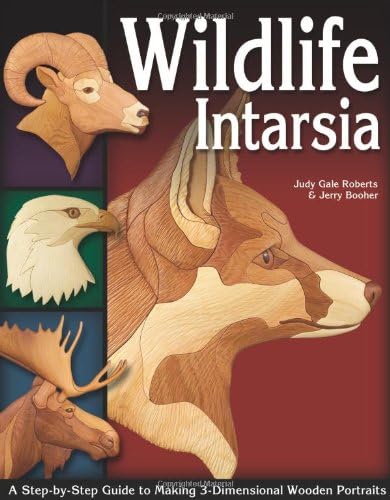 Wildlife Intarsia: A Step-by-step Guide to Making 3-Dimensional Wooden Portraits