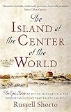 The Island at the Center of the World: The Epic Story of Dutch Manhattan and the Forgotten Colony that Shaped America by Russell Shorto (1-May-2014) Paperback
