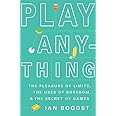 Play Anything: The Pleasure of Limits, the Uses of Boredom, and the Secret of Games