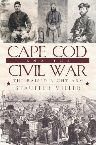 Cape Cod and the Civil War: The Raised Right Arm (Civil War Series) by Stauffer Miller