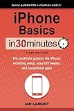 iPhone Basics In 30 Minutes: The unofficial guide to the iPhone, including setup, easy iOS tweaks, a