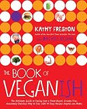 The Book of Veganish: The Ultimate Guide to Easing into a Plant-Based, Cruelty-Free, Awesomely Delic The Book of Veganish: The Ultimate Guide to Easing into a Plant-Based, Cruelty-Free, Awesomely Delic