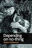 Depending on No-Thing by Robert Saltzman, Rose Youd