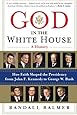 God in the White House: A History: How Faith Shaped the Presidency from John F. Kennedy to George W. Bush