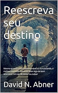 Livro Reescreva seu destino: Mesmo quando nada parece amável ou funcionando, é melhor continuar tentando fazer algo de bom acontecer, em vez de sentar ou culpar